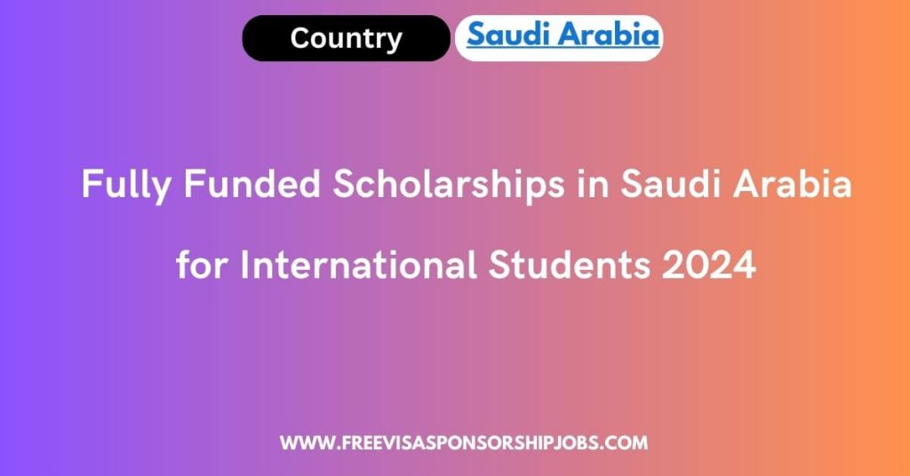 Fully Funded Scholarships in Saudi Arabia for International Students 2024