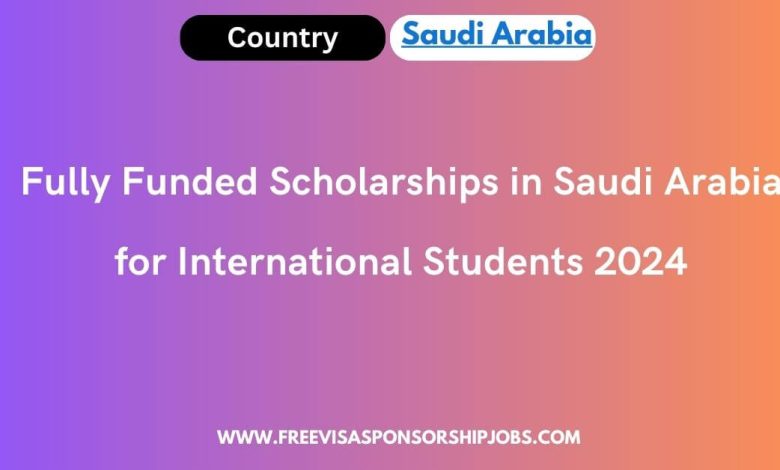 Fully Funded Scholarships in Saudi Arabia for International Students