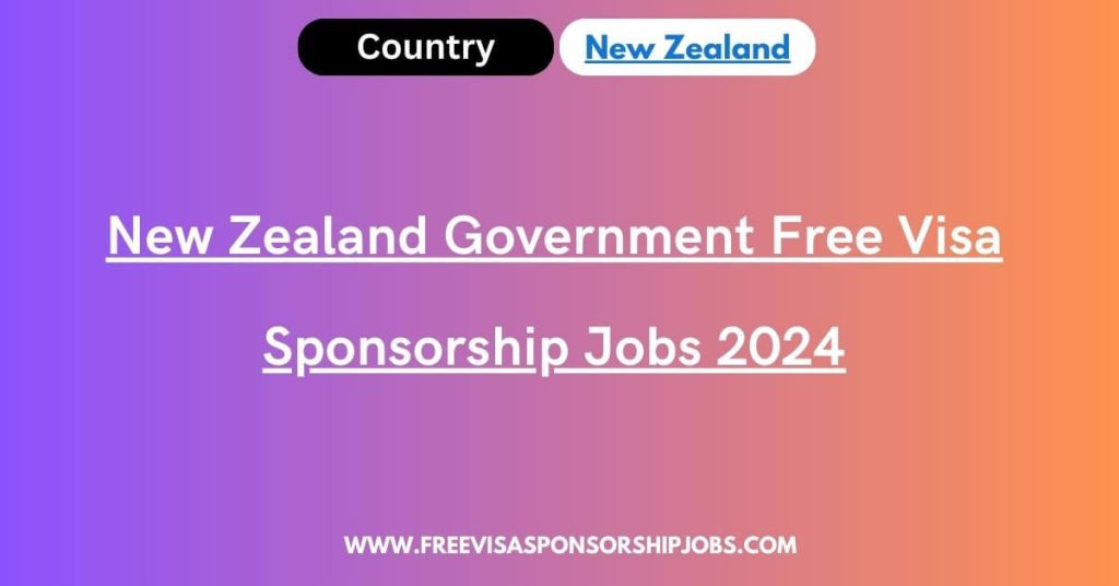 New Zealand Government Free Visa Sponsorship Jobs 2024