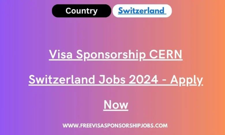 Visa Sponsorship CERN Switzerland Jobs
