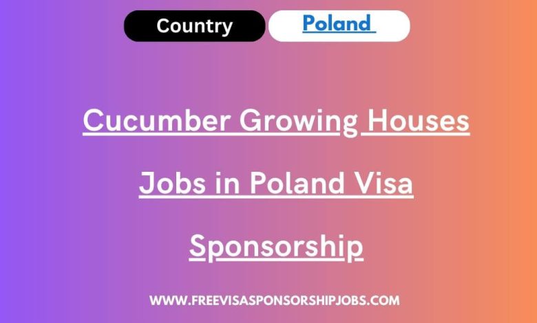 Cucumber Growing Houses Jobs in Poland Visa Sponsorship