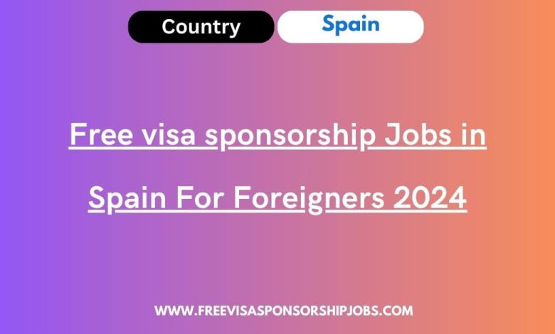 Free visa sponsorship Jobs in Spain For Foreigners