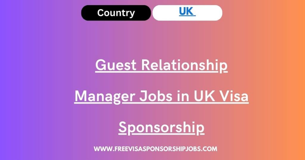 Guest Relationship Manager Jobs in UK Visa Sponsorship