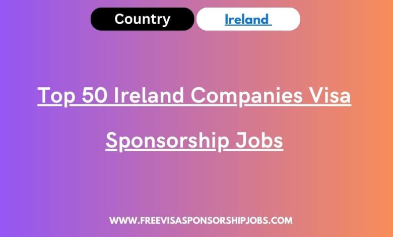 Top 50 Ireland Companies Visa Sponsorship Jobs