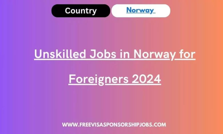 Unskilled Jobs in Norway for Foreigners