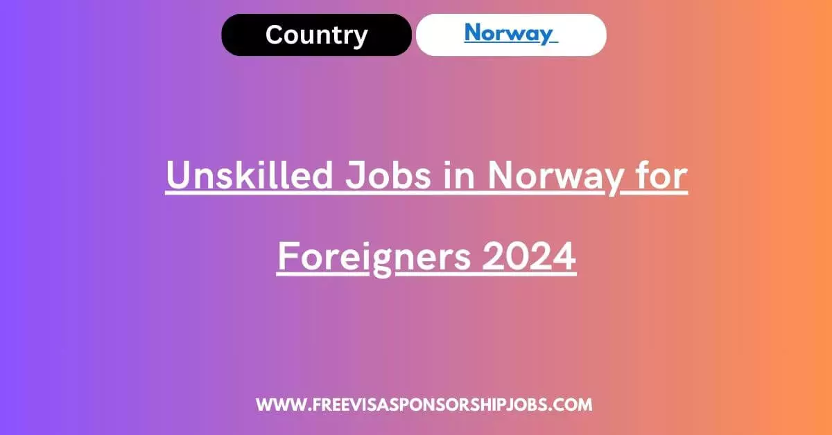 Unskilled Jobs in Norway for Foreigners 2024