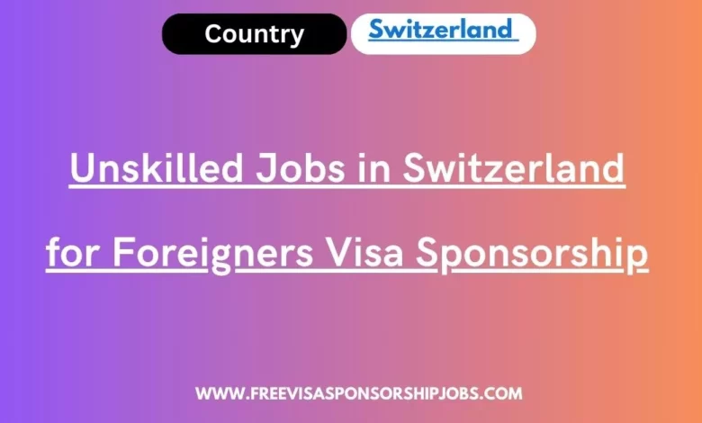 Unskilled Jobs in Switzerland for Foreigners Visa Sponsorship