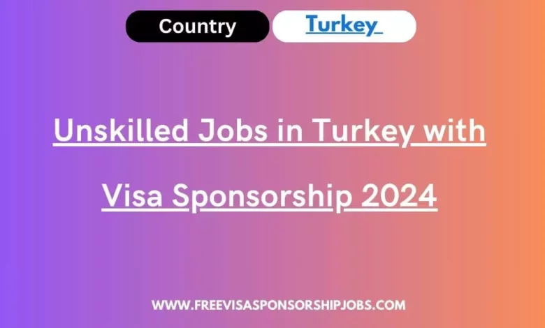Unskilled Jobs in Turkey with Visa Sponsorship