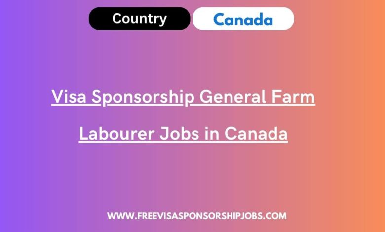 Visa Sponsorship General Farm Labourer Jobs in Canada