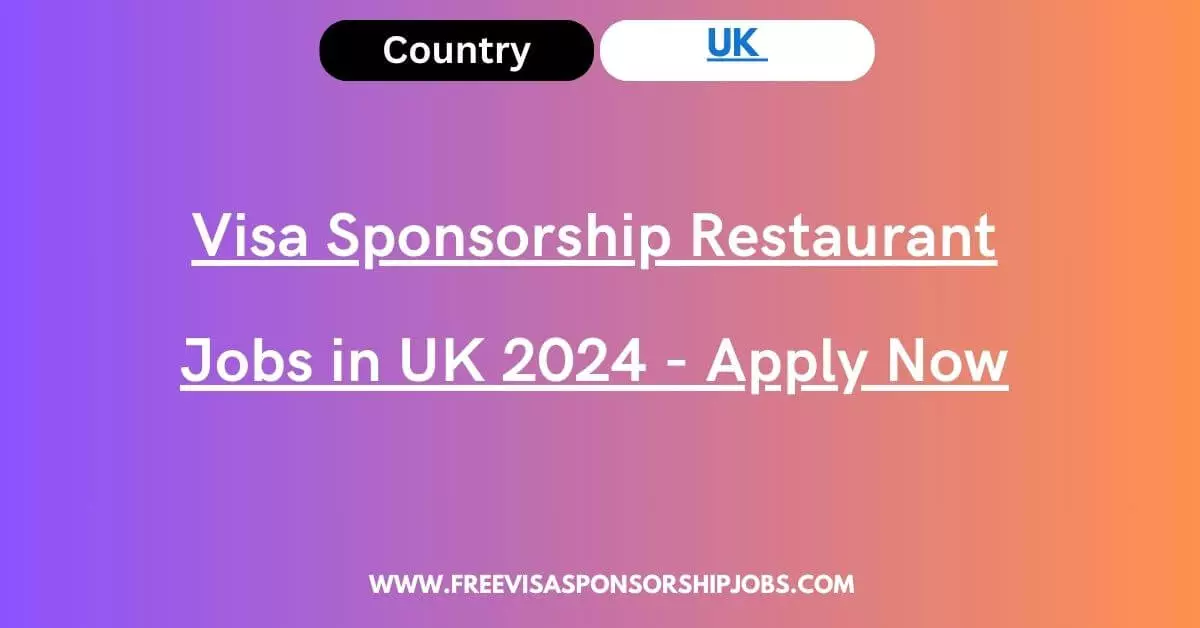 Visa Sponsorship Restaurant Jobs in UK 2024 - Apply Now