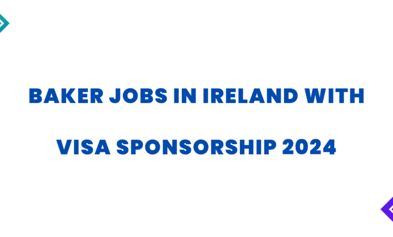 Baker Jobs in Ireland with Visa Sponsorship 2024