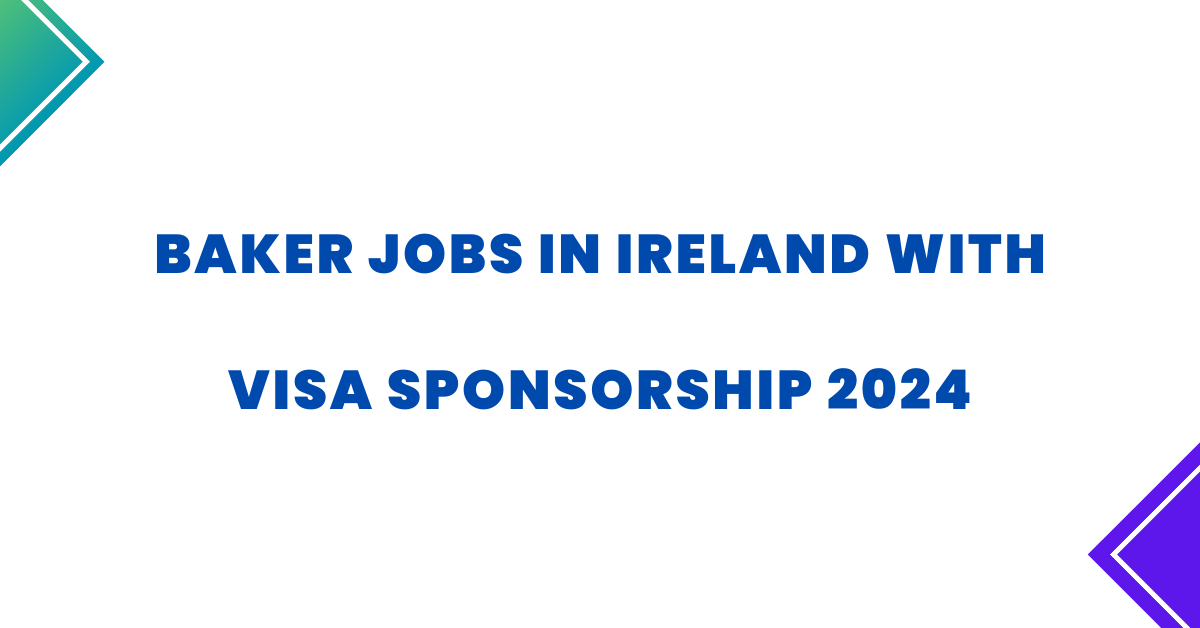 Baker Jobs in Ireland with Visa Sponsorship 2024