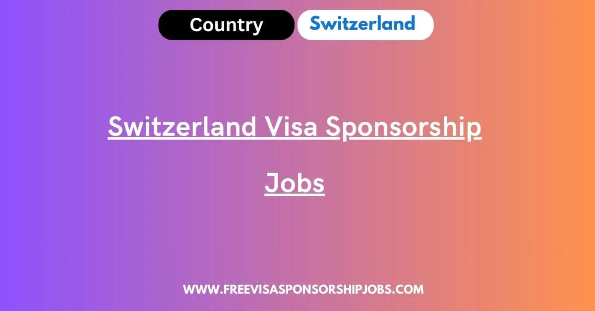 Switzerland Visa Sponsorship Jobs 2024 - Swiss Companies