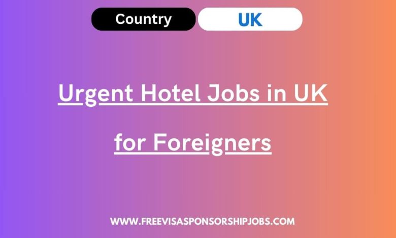 Urgent Hotel Jobs in UK for Foreigners