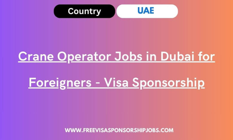 Crane Operator Jobs in Dubai for Foreigners - Visa Sponsorship