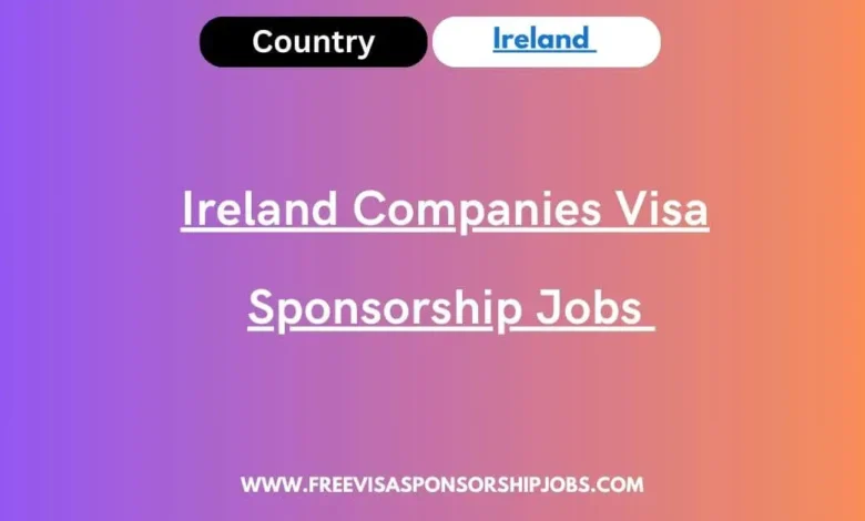 Ireland Companies Visa Sponsorship Jobs