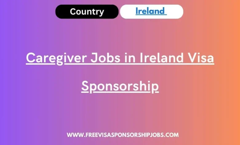 Caregiver Jobs in Ireland Visa Sponsorship