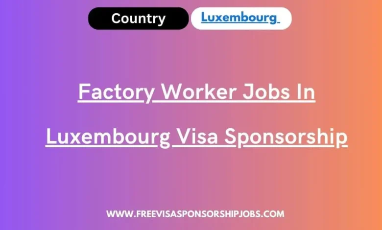 Factory Worker Jobs In Luxembourg
