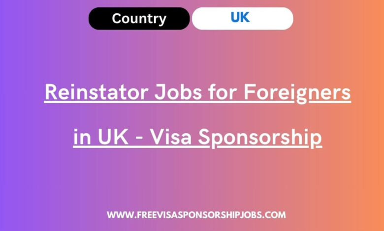 Reinstator Jobs for Foreigners in UK - Visa Sponsorship