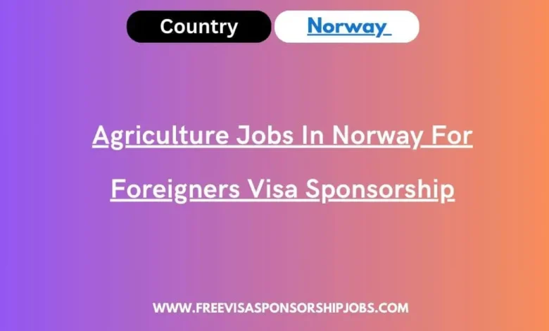 Agriculture Jobs In Norway For Foreigners