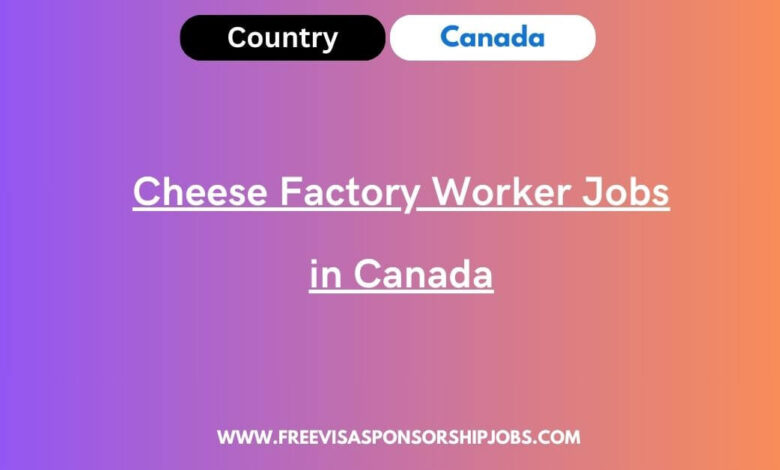 Cheese Factory Worker Jobs in Canada