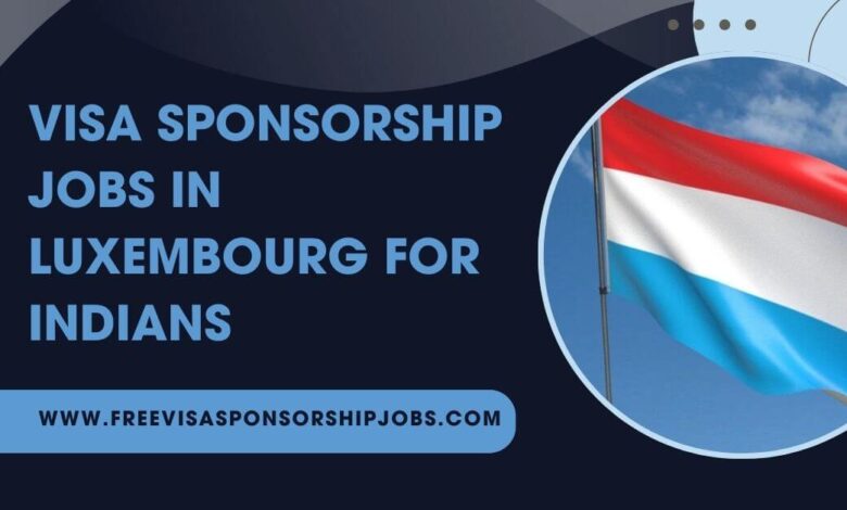 Visa Sponsorship Jobs in Luxembourg for Indians